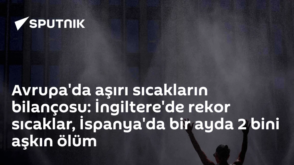 Avrupa'da aşırı sıcakların bilançosu: İngiltere'de rekor sıcaklar, İspanya'da bir ayda 2 bini aşkın ölüm