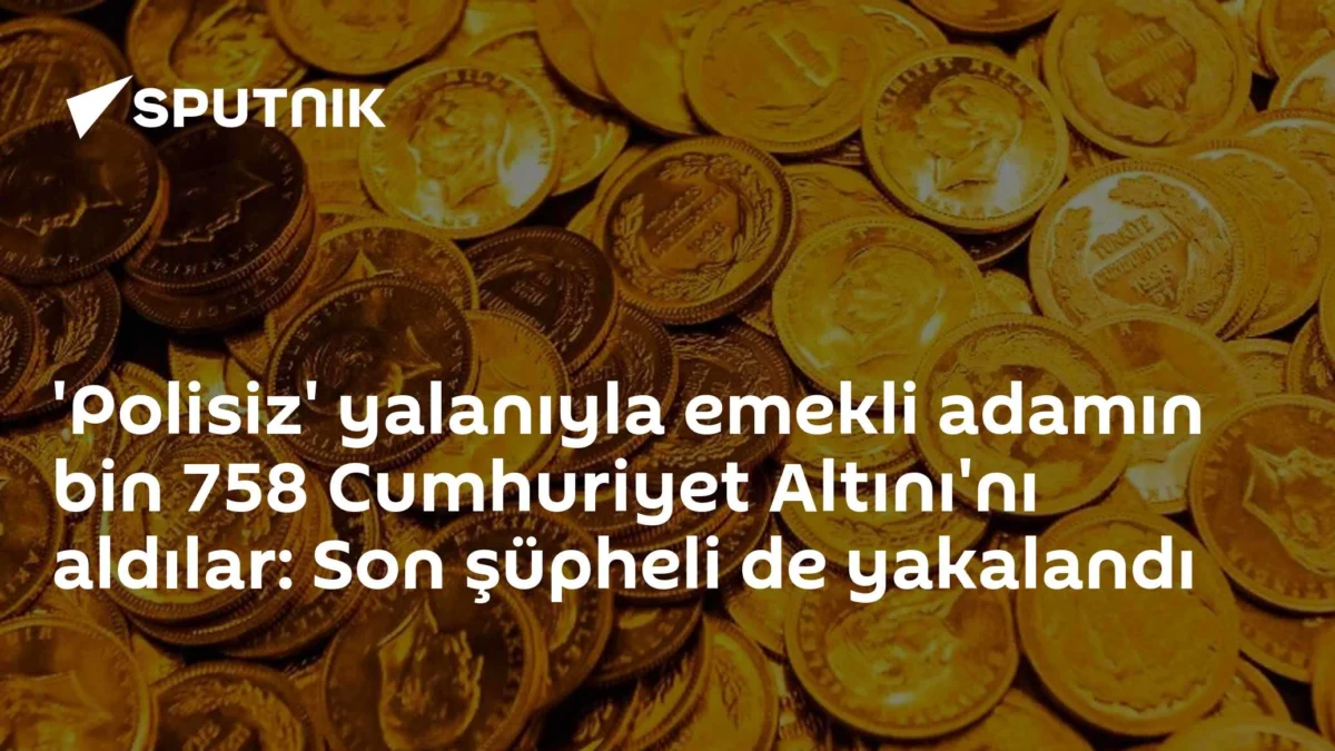 'Polisiz' yalanıyla emekli adamın bin 758 Cumhuriyet Altını'nı aldılar: Son şüpheli de yakalandı