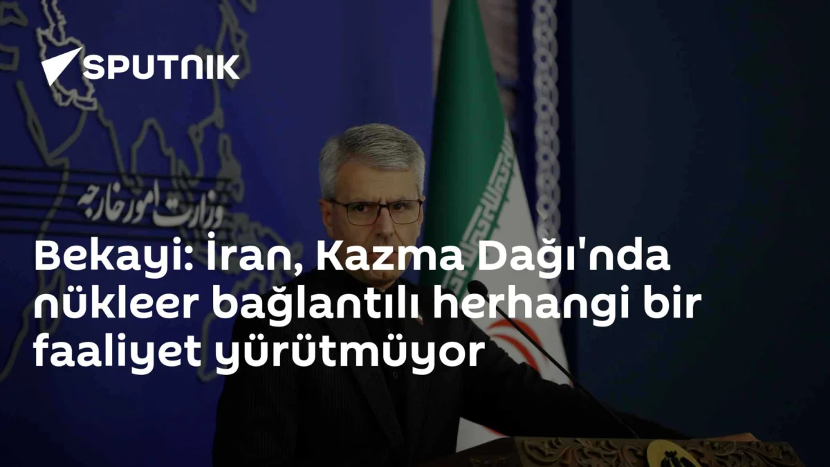 Bekayi: İran, Kazma Dağı'nda nükleer bağlantılı herhangi bir faaliyet yürütmüyor