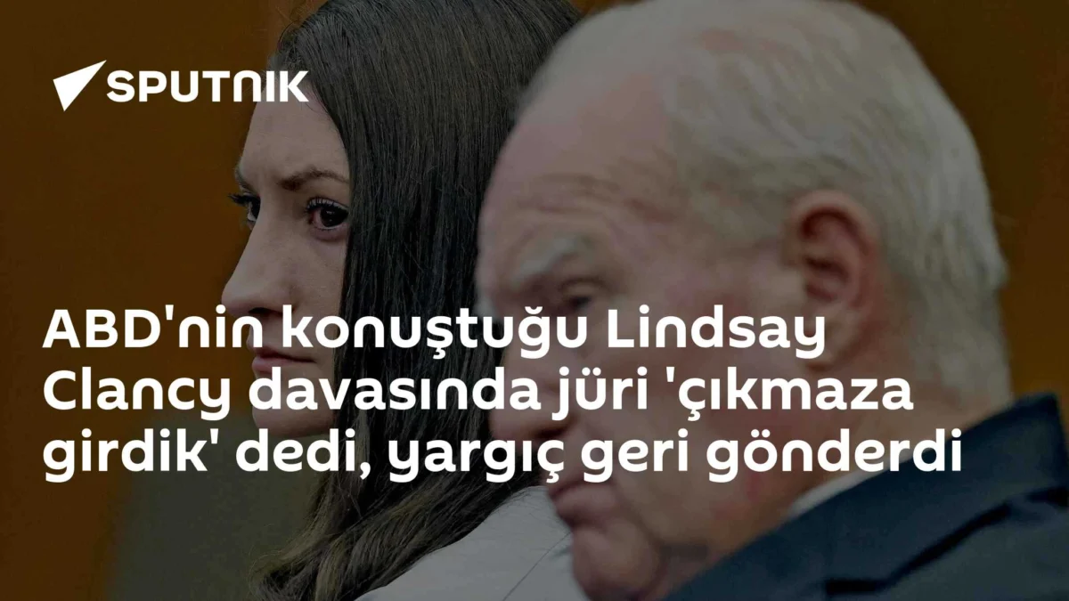 ABD'nin konuştuğu Lindsay Clancy davasında jüri 'çıkmaza girdik' dedi, yargıç geri gönderdi