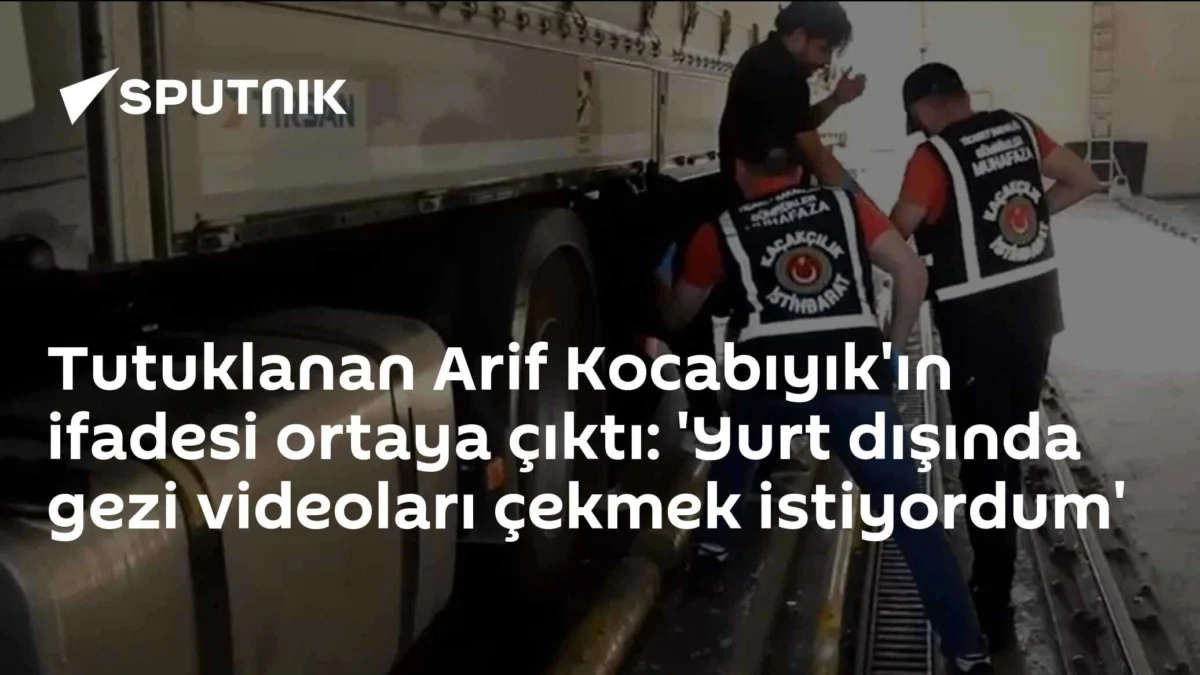 Tutuklanan Arif Kocabıyık'ın ifadesi ortaya çıktı: 'Yurt dışında gezi videoları çekmek istiyordum'