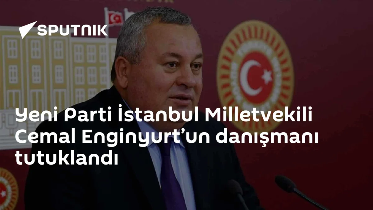 Yeni Parti İstanbul Milletvekili Cemal Enginyurt’un danışmanı tutuklandı