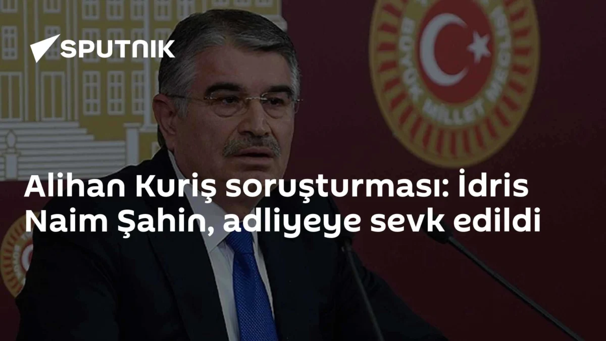 Alihan Kuriş soruşturması: İdris Naim Şahin, adliyeye sevk edildi