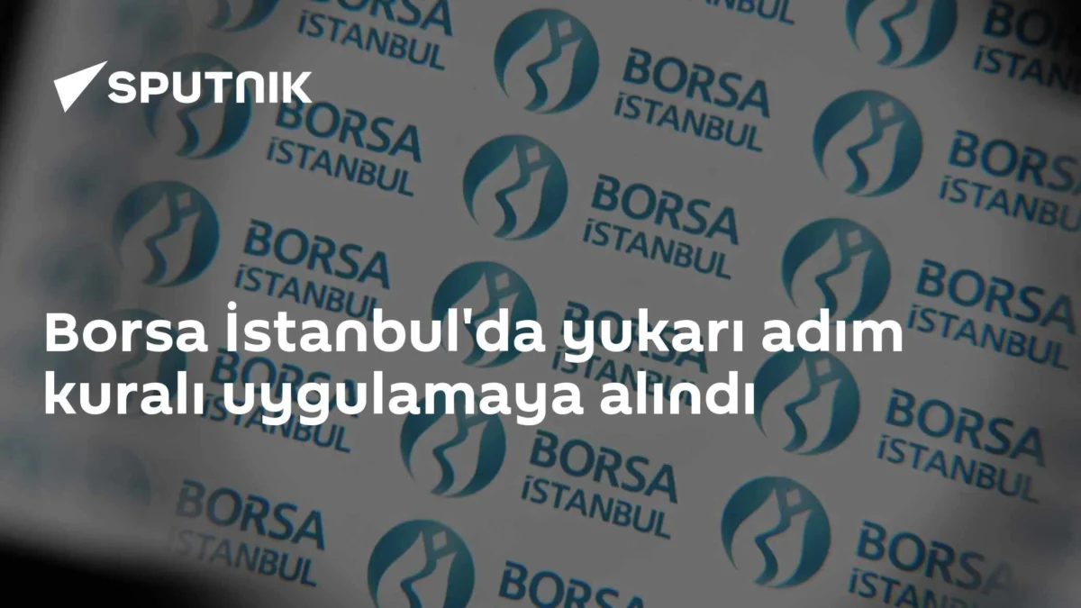 Borsa İstanbul'da yukarı adım kuralı uygulamaya alındı
