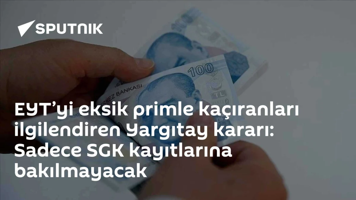 EYT’yi eksik primle kaçıranları ilgilendiren Yargıtay kararı: Sadece SGK kayıtlarına bakılmayacak