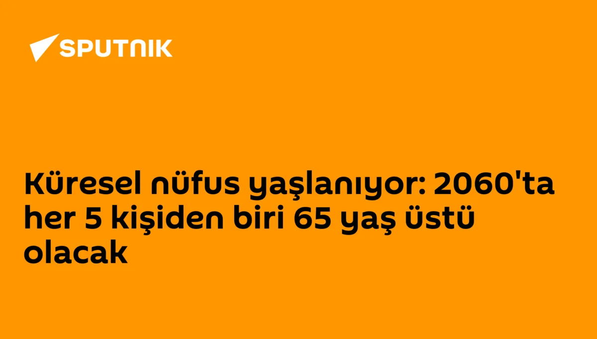 Küresel nüfus yaşlanıyor: 2060'ta her 5 kişiden biri 65 yaş üstü olacak