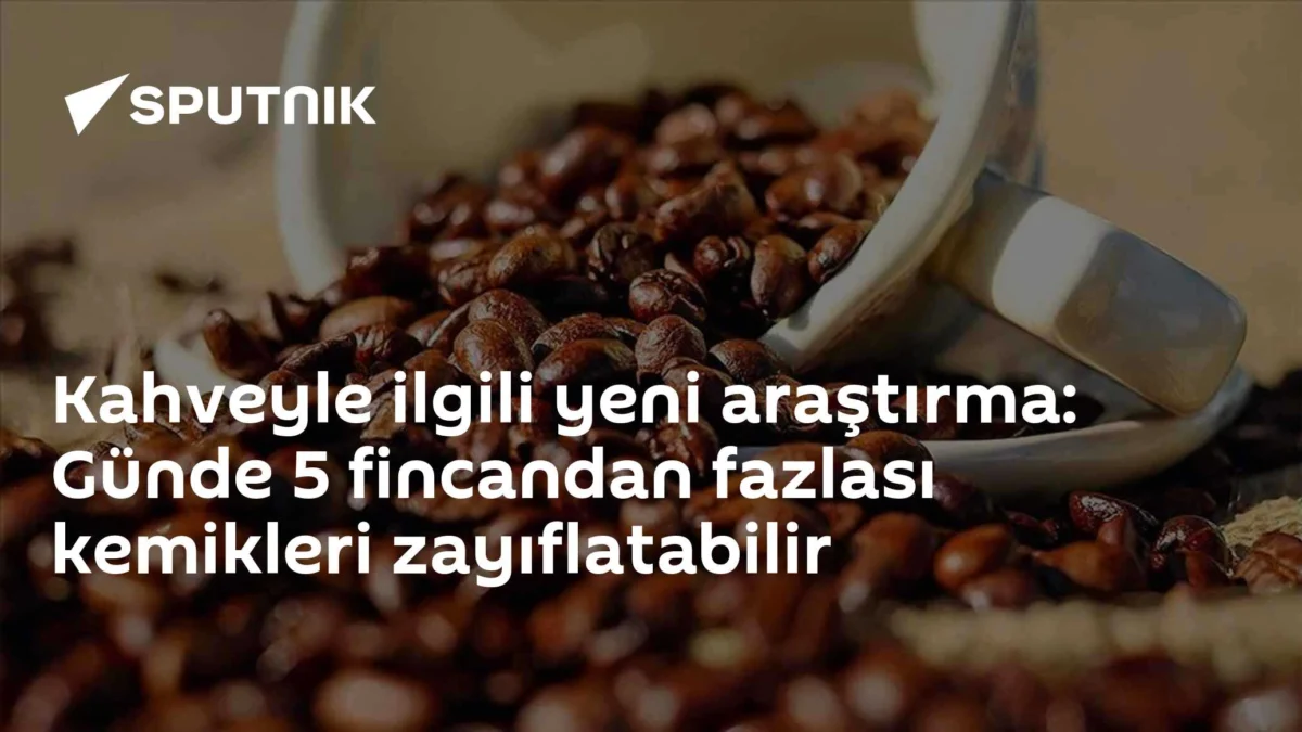 Kahveyle ilgili yeni araştırma: Günde 5 fincandan fazlası kemikleri zayıflatabilir