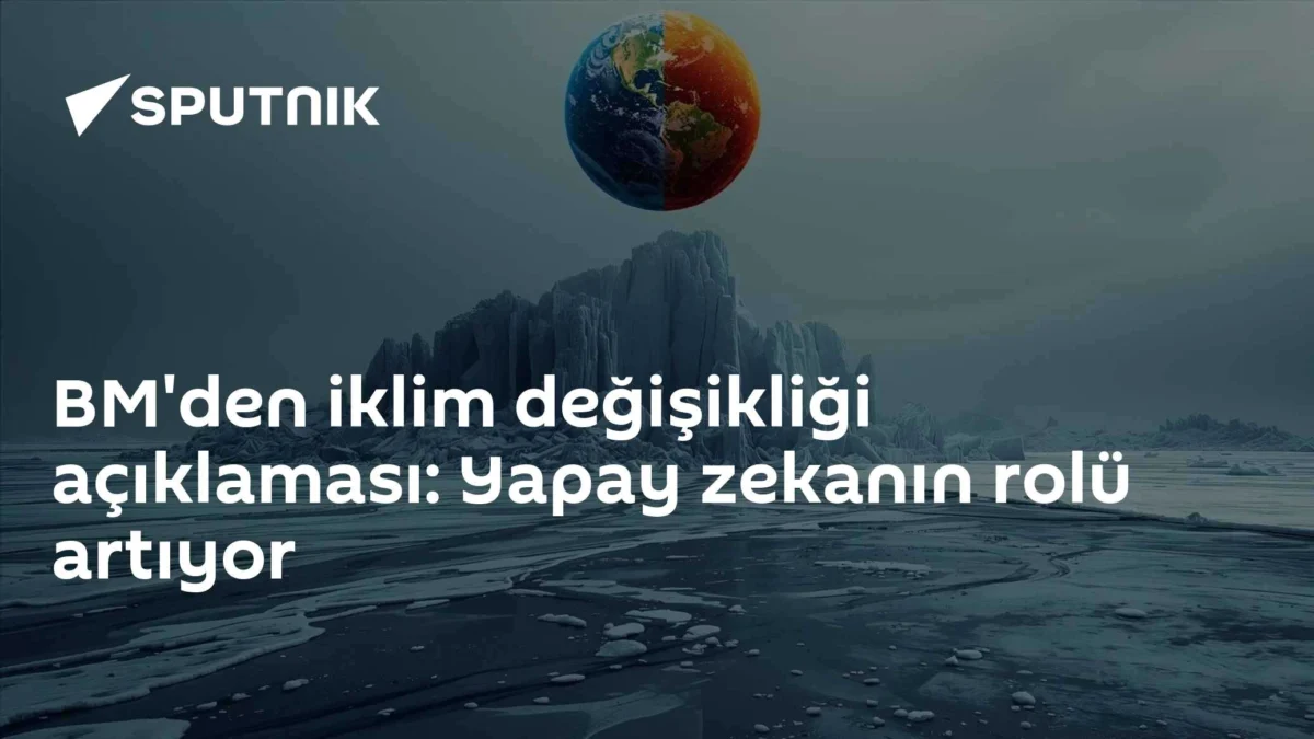 BM'den iklim değişikliği açıklaması: Yapay zekanın rolü artıyor