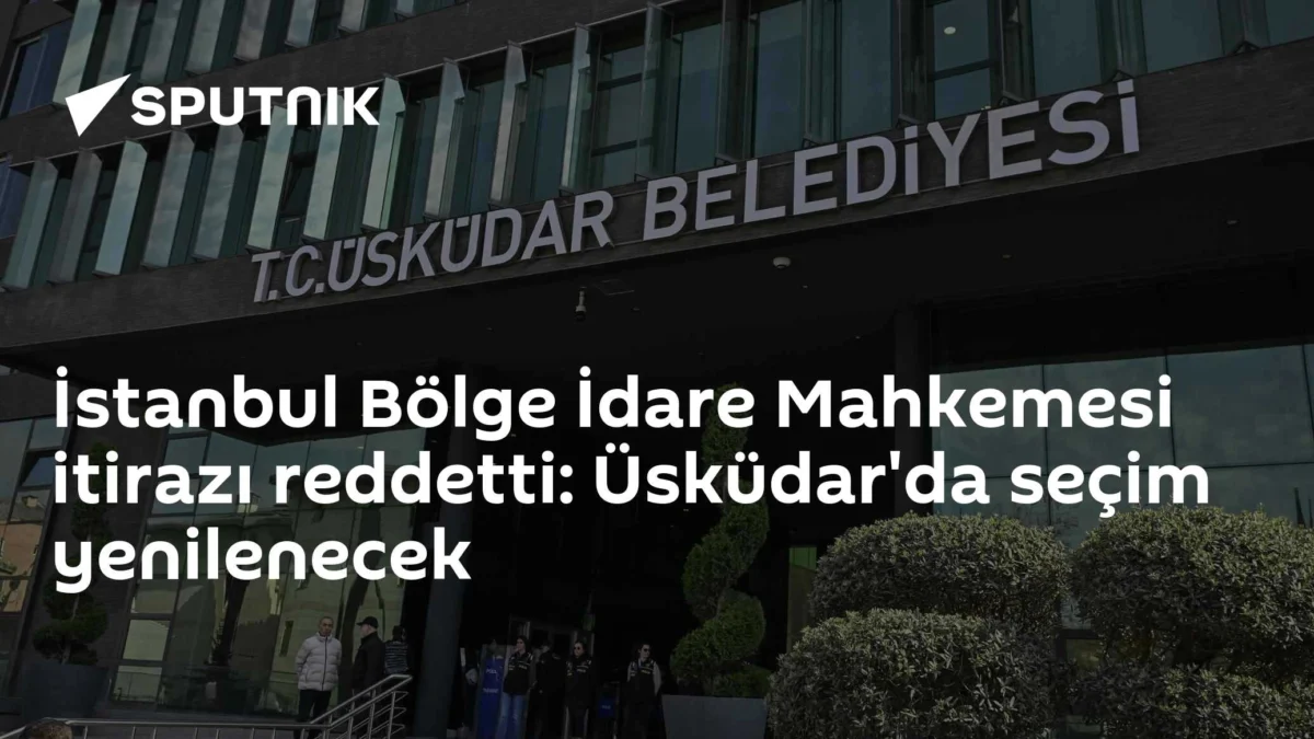 İstanbul Bölge İdare Mahkemesi itirazı reddetti: Üsküdar'da seçim yenilenecek