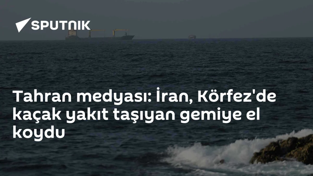 Tahran medyası: İran, Körfez'de kaçak yakıt taşıyan gemiye el koydu
