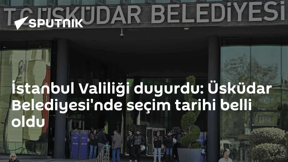 İstanbul Valiliği duyurdu: Üsküdar Belediyesi'nde seçim tarihi belli oldu