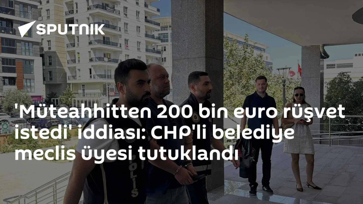 'Müteahhitten 200 bin euro rüşvet istedi' iddiası: CHP'li belediye meclis üyesi tutuklandı