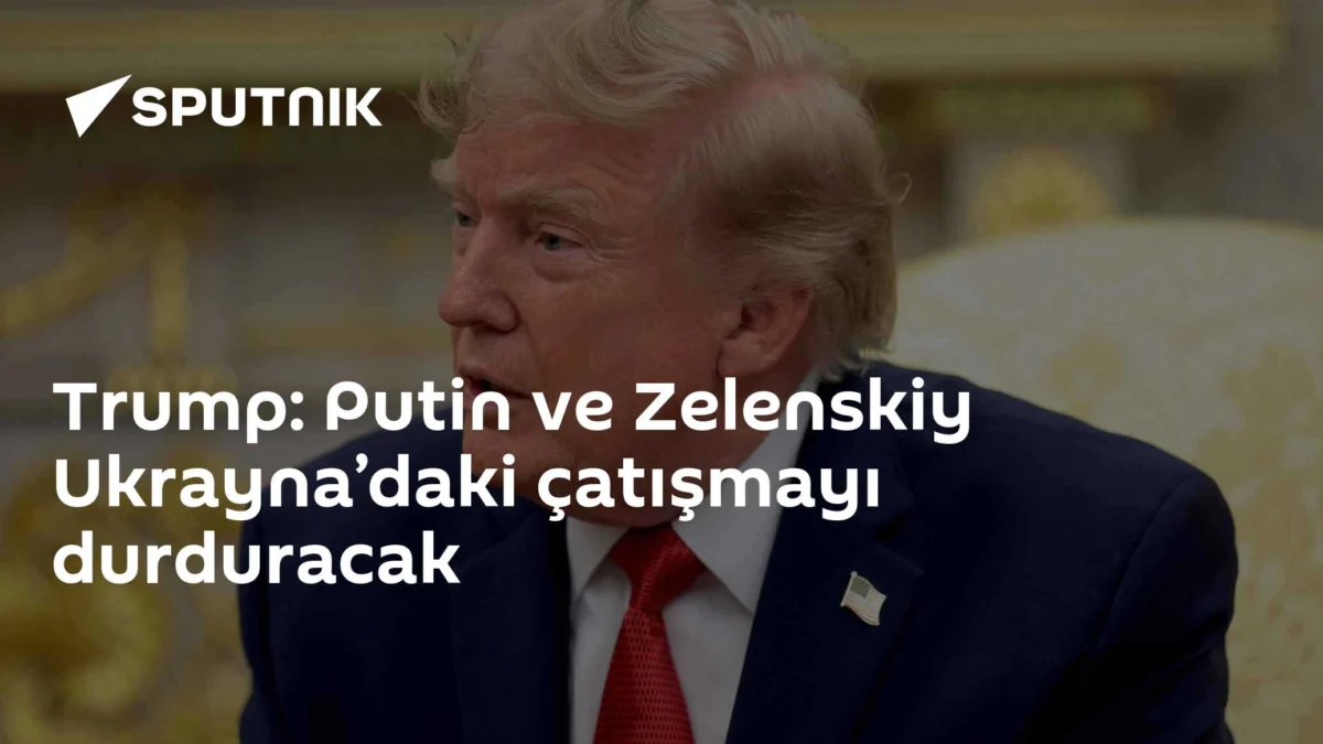 Trump: Putin ve Zelenskiy Ukrayna’daki çatışmayı durduracak