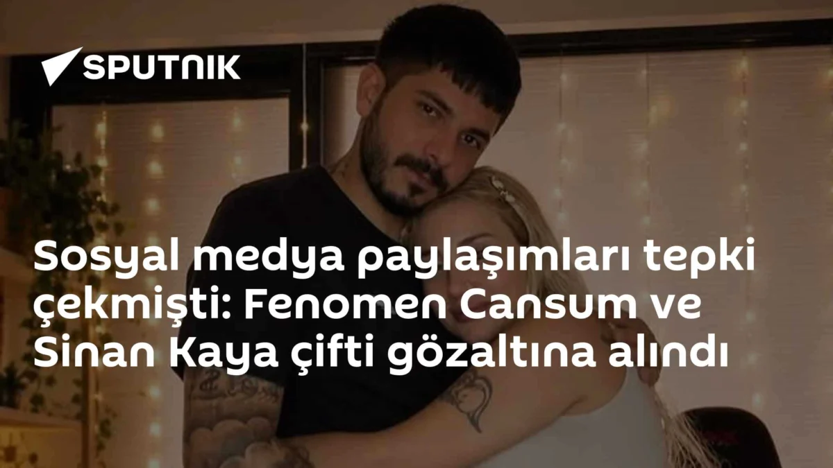 Sosyal medya paylaşımları tepki çekmişti: Fenomen Cansum ve Sinan Kaya çifti gözaltına alındı