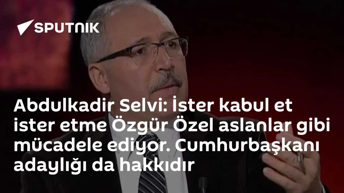 Abdulkadir Selvi: İster kabul et ister etme Özgür Özel aslanlar gibi mücadele ediyor. Cumhurbaşkanı adaylığı da hakkıdır