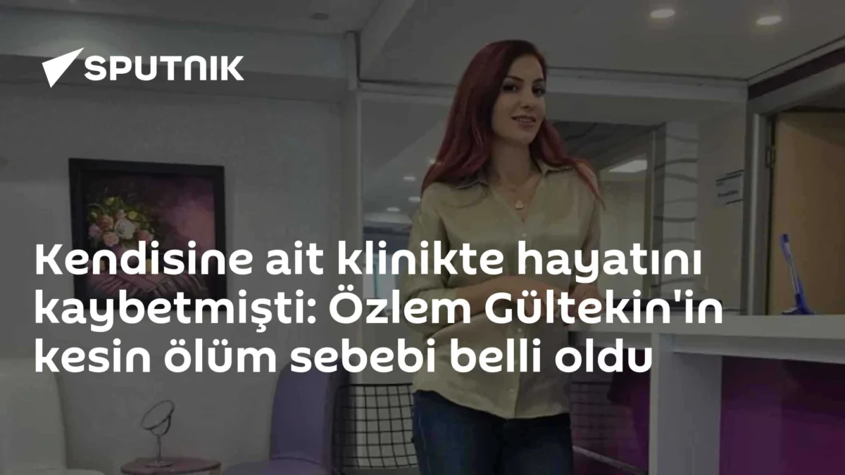 Kendisine ait klinikte hayatını kaybetmişti: Özlem Gültekin'in kesin ölüm sebebi belli oldu