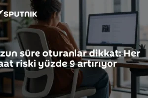 Uzun süre oturanlar dikkat: Her saat riski yüzde 9 artırıyor