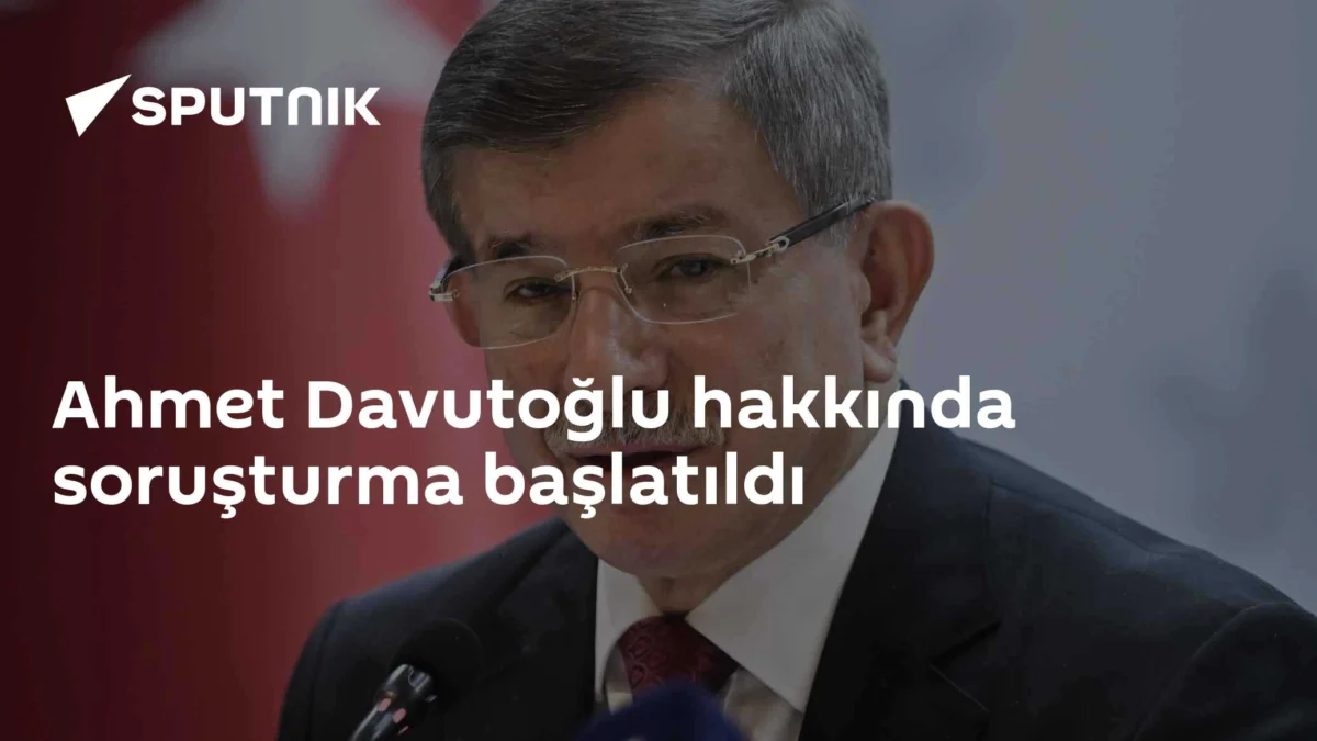 Ahmet Davutoğlu hakkında soruşturma başlatıldı