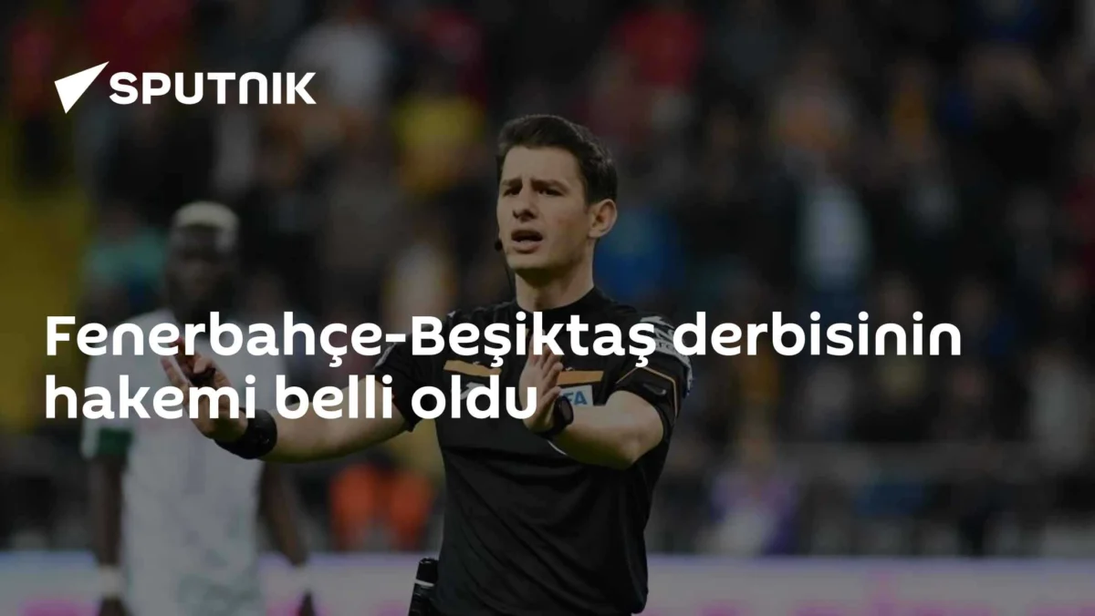 Fenerbahçe-Beşiktaş derbisinin hakemi belli oldu