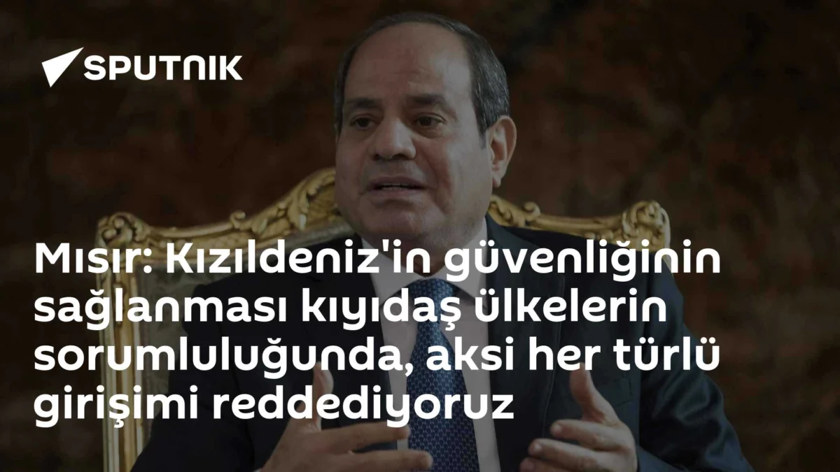Mısır: Kızıldeniz'in güvenliğinin sağlanması kıyıdaş ülkelerin sorumluluğunda, aksi her türlü girişimi reddediyoruz