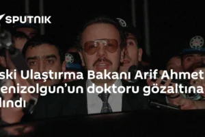 Eski Ulaştırma Bakanı Arif Ahmet Denizolgun’un doktoru gözaltına alındı