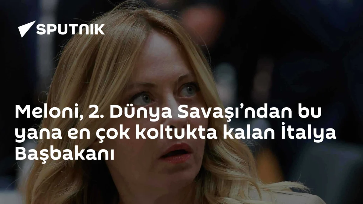 Meloni, 2. Dünya Savaşı’ndan bu yana en çok koltukta kalan İtalya Başbakanı
