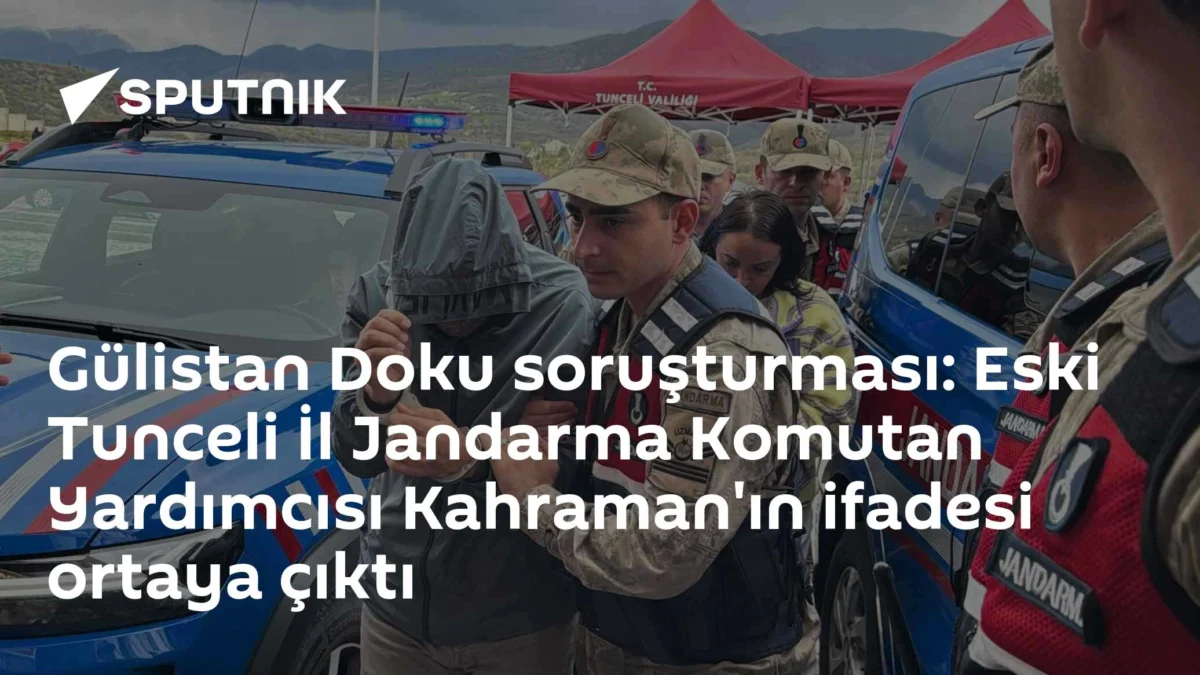 Gülistan Doku soruşturması: Eski Tunceli İl Jandarma Komutan Yardımcısı Kahraman'ın ifadesi ortaya çıktı