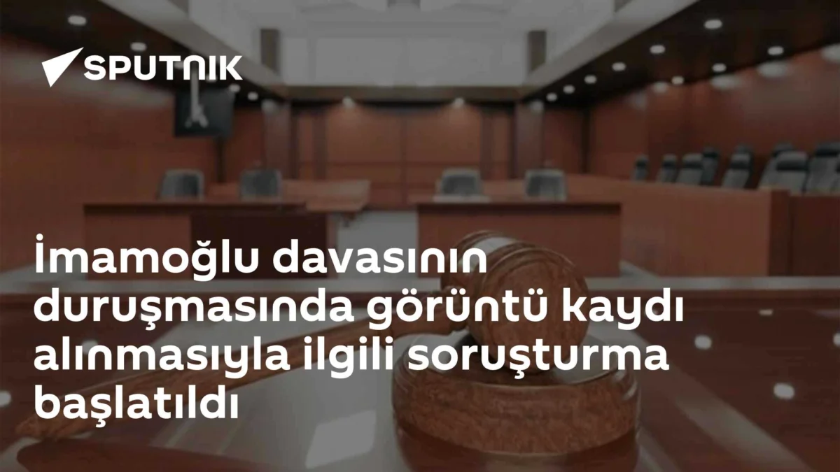 İmamoğlu davasının duruşmasında görüntü kaydı alınmasıyla ilgili soruşturma başlatıldı