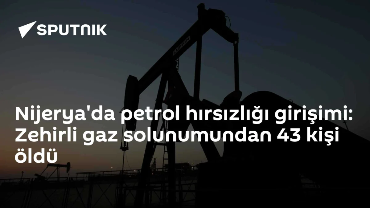 Nijerya'da petrol hırsızlığı girişimi: Zehirli gaz solunumundan 43 kişi öldü