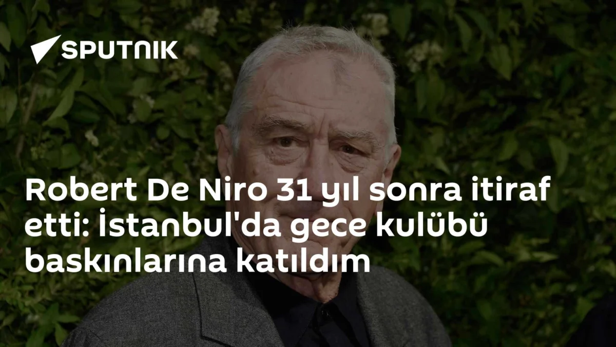 Robert De Niro 31 yıl sonra itiraf etti: İstanbul'da gece kulübü baskınlarına katıldım