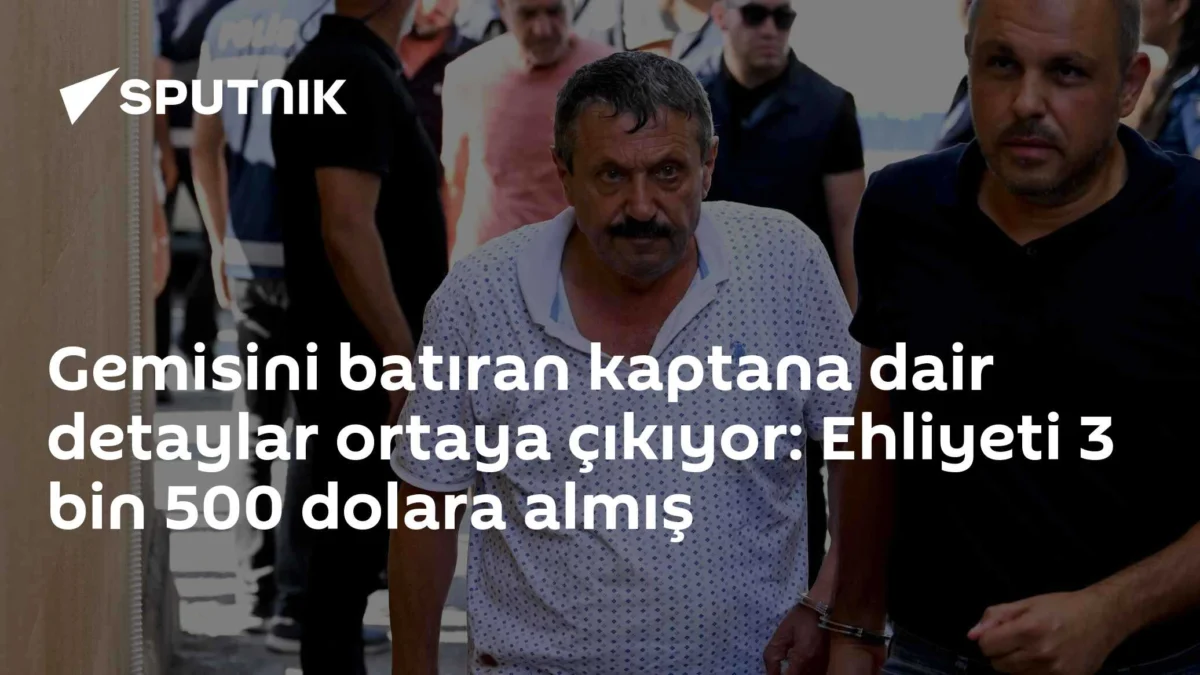 Gemisini batıran kaptana dair detaylar ortaya çıkıyor: Ehliyeti 3 bin 500 dolara almış