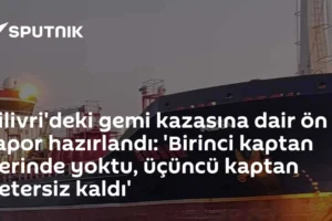 Silivri'deki gemi kazasına dair ön rapor hazırlandı: 'Birinci kaptan yerinde yoktu, üçüncü kaptan yetersiz kaldı'