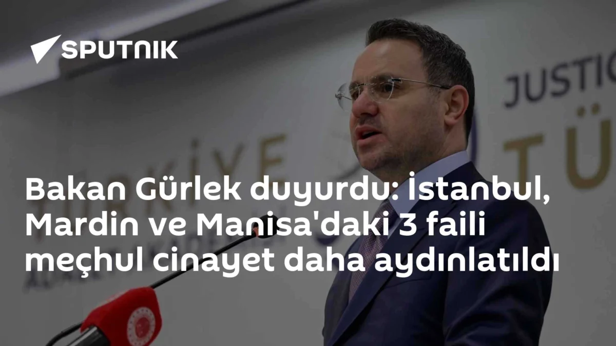 Bakan Gürlek duyurdu: İstanbul, Mardin ve Manisa'daki 3 faili meçhul cinayet daha aydınlatıldı