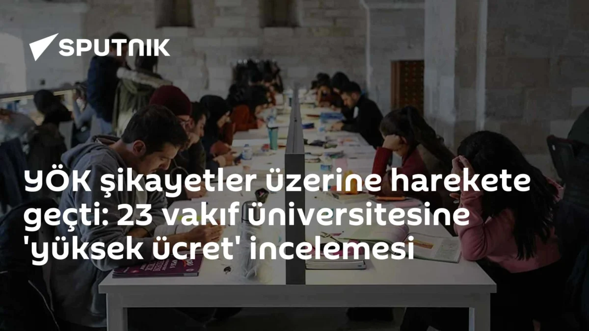 YÖK şikayetler üzerine harekete geçti: 23 vakıf üniversitesine 'yüksek ücret' incelemesi