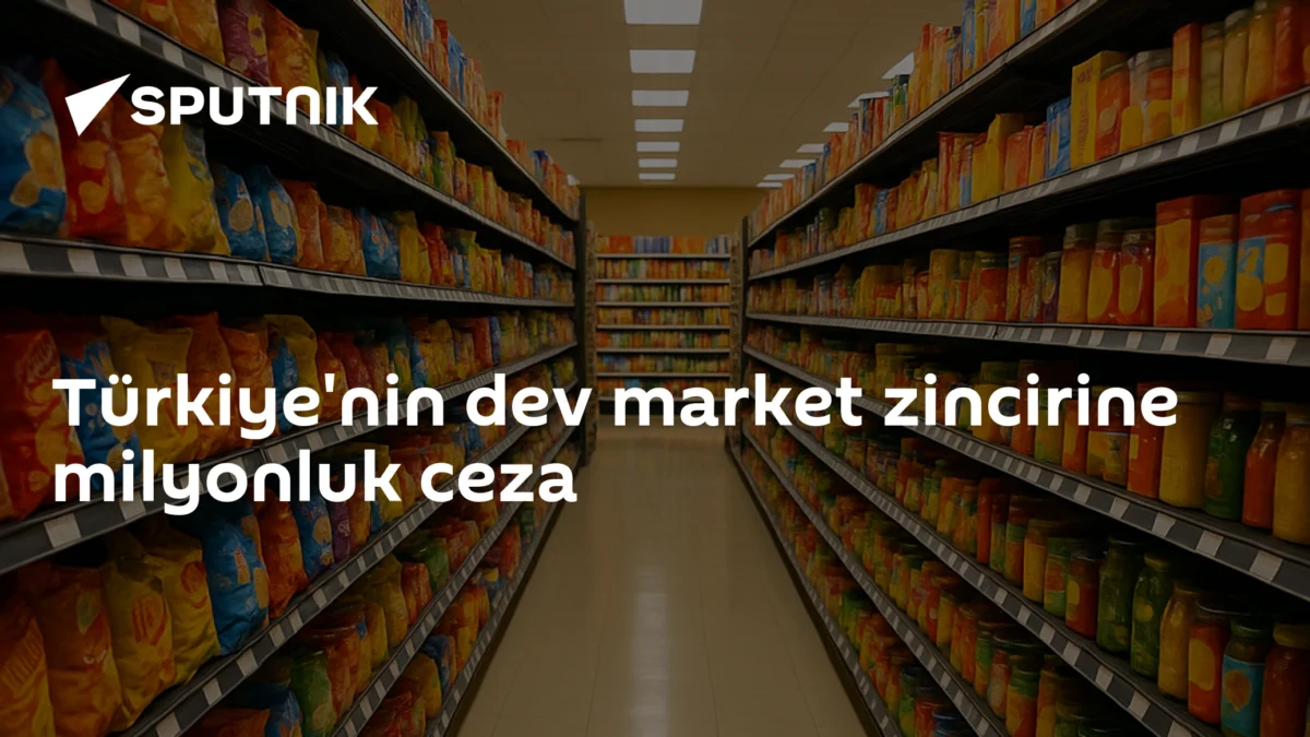 Türkiye'nin dev market zincirine milyonluk ceza