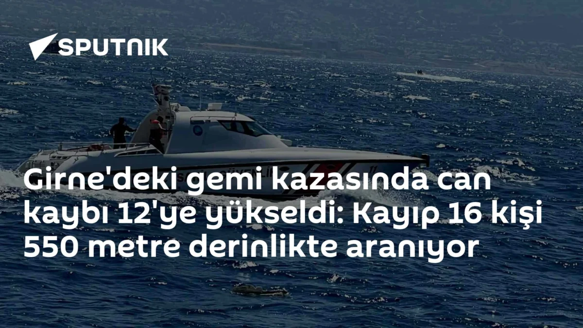 Girne'deki gemi kazasında can kaybı 12'ye yükseldi: Kayıp 16 kişi 550 metre derinlikte aranıyor