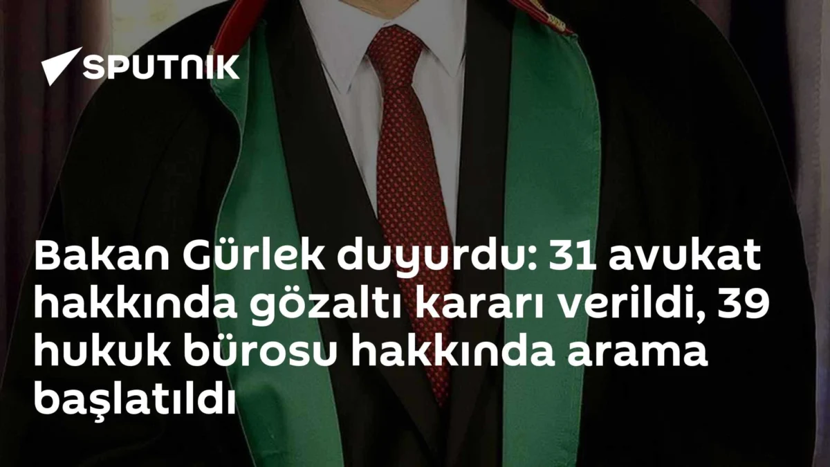 Bakan Gürlek duyurdu: 31 avukat hakkında gözaltı kararı verildi, 39 hukuk bürosu hakkında arama başlatıldı