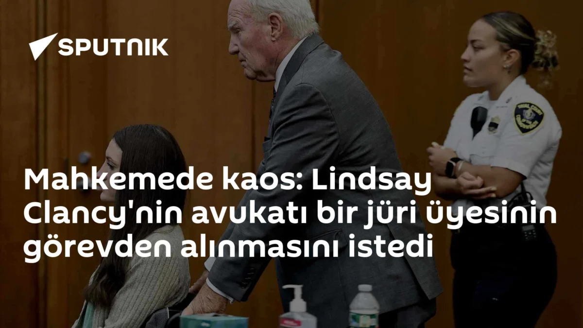 Mahkemede kaos: Lindsay Clancy'nin avukatı bir jüri üyesinin görevden alınmasını istedi