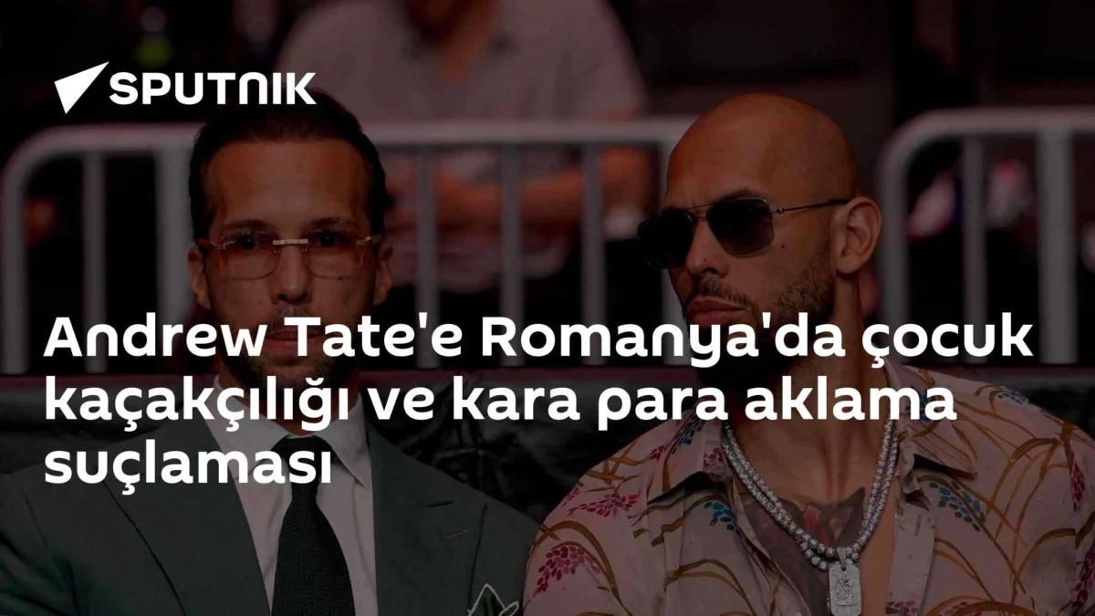 Andrew Tate'e Romanya'da çocuk kaçakçılığı ve kara para aklama suçlaması