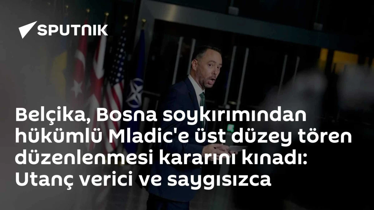 Belçika, Bosna soykırımından hükümlü Mladic'e üst düzey tören düzenlenmesi kararını kınadı: Utanç verici ve saygısızca