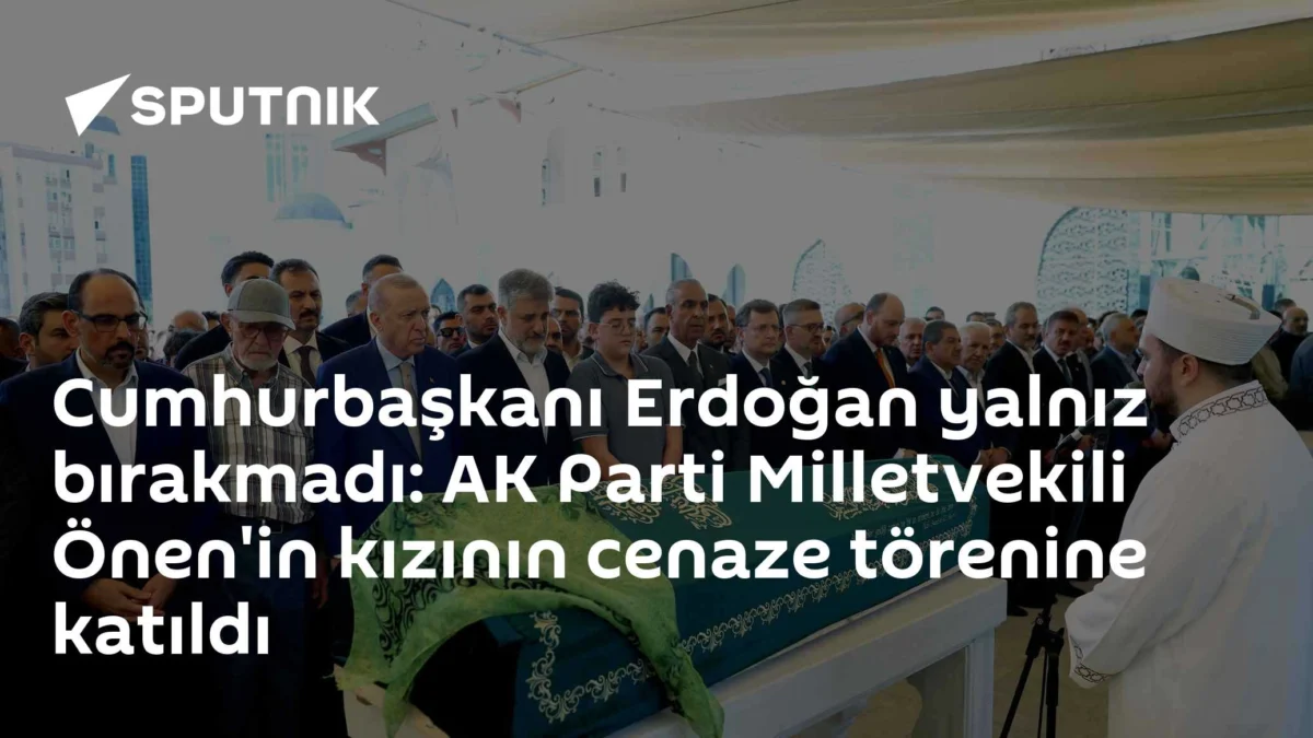 Cumhurbaşkanı Erdoğan yalnız bırakmadı: AK Parti Milletvekili Önen'in kızının cenaze törenine katıldı
