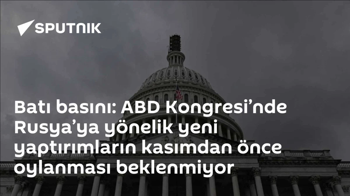 Batı basını: ABD Kongresi’nde Rusya’ya yönelik yeni yaptırımların kasımdan önce oylanması beklenmiyor