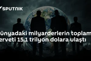 Dünyadaki milyarderlerin toplam serveti 15.1 trilyon dolara ulaştı