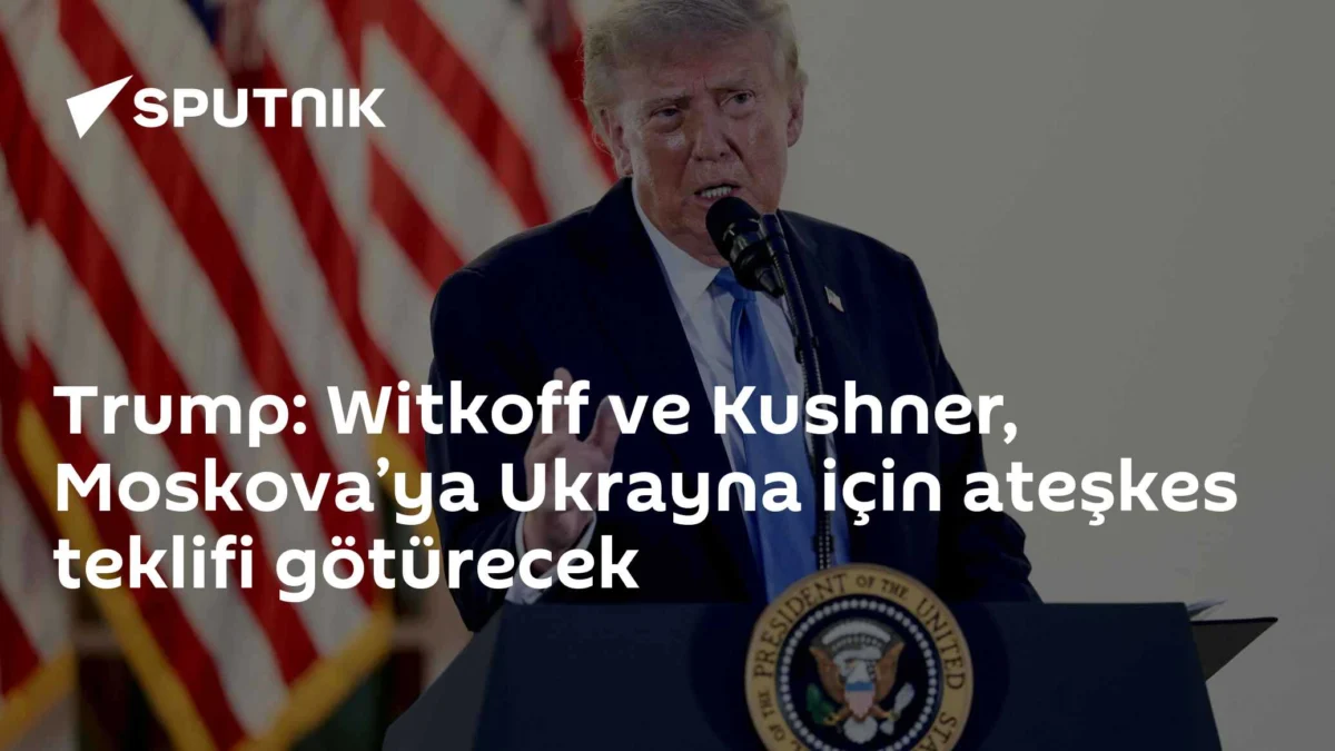 Trump: Witkoff ve Kushner, Moskova’ya Ukrayna için ateşkes teklifi götürecek