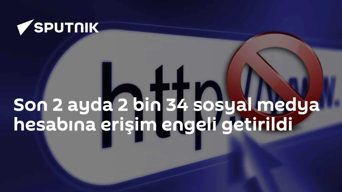 Son 2 ayda 2 bin 34 sosyal medya hesabına erişim engeli getirildi