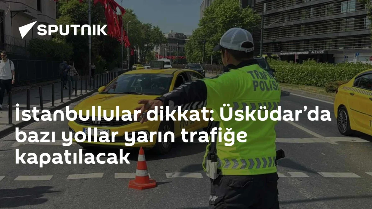 İstanbullular dikkat: Üsküdar’da bazı yollar yarın trafiğe kapatılacak