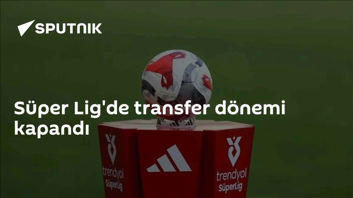 Süper Lig'de transfer dönemi kapandı