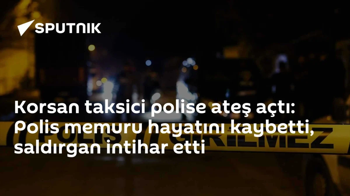 Korsan taksici polise ateş açtı: Polis memuru hayatını kaybetti, saldırgan intihar etti