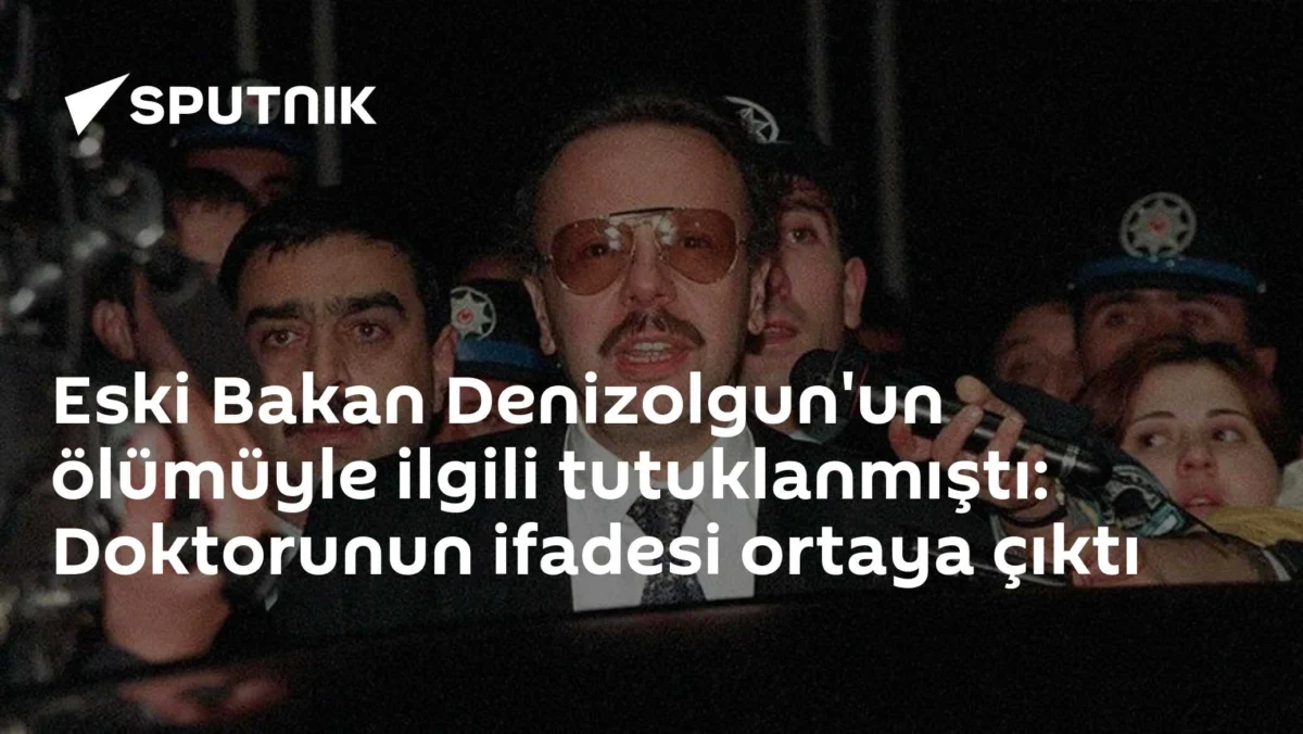 Eski Bakan Denizolgun'un ölümüyle ilgili tutuklanmıştı: Doktorunun ifadesi ortaya çıktı