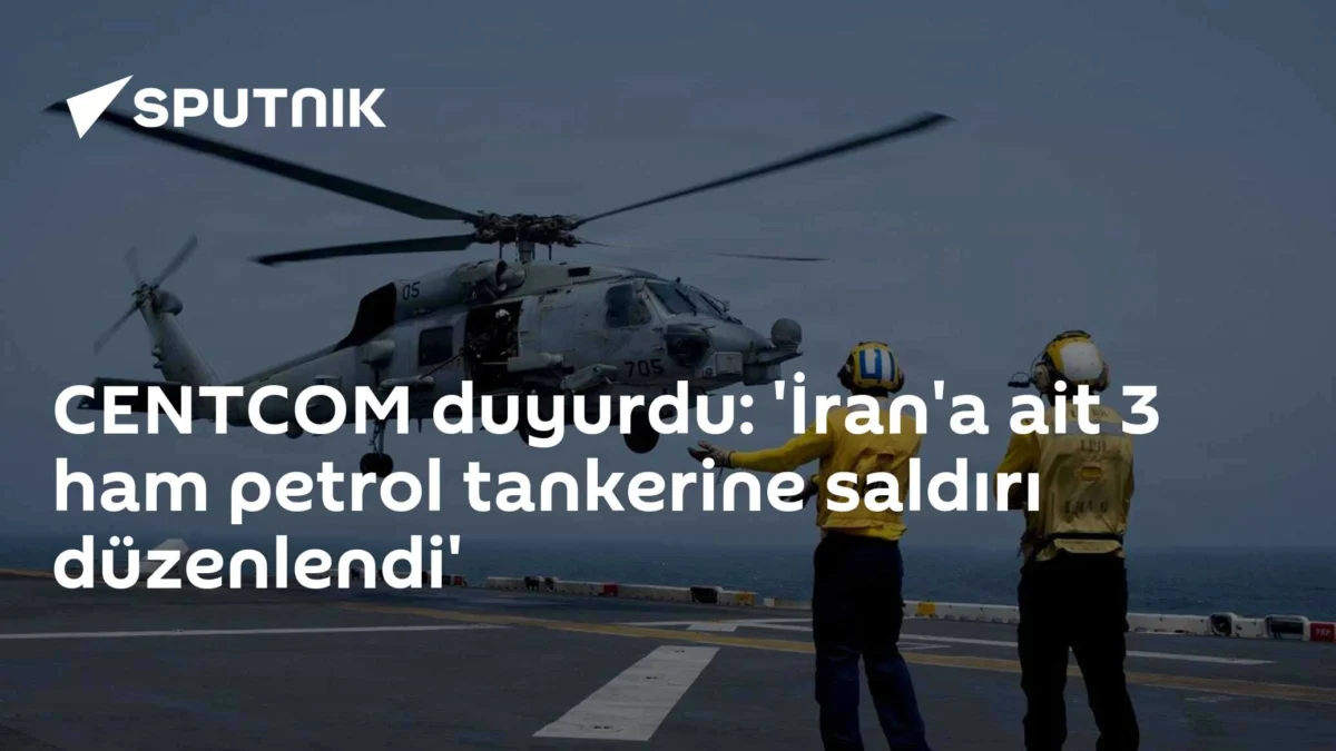CENTCOM duyurdu: 'İran'a ait 3 ham petrol tankerine saldırı düzenlendi'